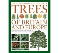 The Illustrated Encyclopedia of Trees of Britain & Europe: The ultimate reference guide and identifier to 550 of the most spectacular, best-loved and ... commissioned illustrations and photographs
