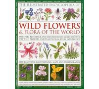 The Illustrated Encyclopedia of Wild Flowers & Flora of the World: An Expert Reference and Identification Guide to over 1730 Wild Flowers and Plants ... Beautiful Illustrations, Maps and Photographs