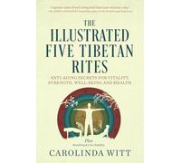 The Illustrated Five Tibetan Rites: Anti-Aging Secrets for Vitality, Strength, Well-Being and Health
