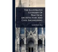 The Illustrated Glossary Of Practical Architecture And Civil Engineering