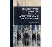 The Illustrated Glossary Of Practical Architecture And Civil Engineering