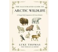 The Illustrated Guide to Arctic Wildlife: A Vintage Field Companion to 50 Frozen Wonders