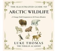 The Illustrated Guide to Arctic Wildlife: A Vintage Field Companion to 50 Frozen Wonders
