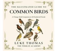 The Illustrated Guide to Common Birds: A Vintage Field Companion to 50 Feathered Friends