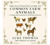 The Illustrated Guide to Common Farm Animals: A Vintage Field Companion to 50 Barnyard Favorites