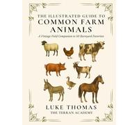 The Illustrated Guide to Common Farm Animals: A Vintage Field Companion to 50 Barnyard Favorites