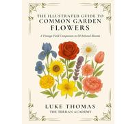 The Illustrated Guide to Common Garden Flowers: A Vintage Field Companion to 50 Beloved Blooms