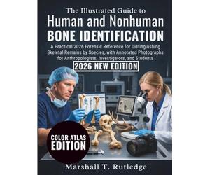 The Illustrated Guide to Human and Nonhuman Bone Identification: A Practical 2026 Forensic Reference for Distinguishing Skeletal Remains by Species, ... Anthropologists, Investigators, and Students