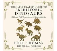 The Illustrated Guide to Prehistoric Dinosaurs: A Vintage Field Companion to 50 Ancient Reptiles