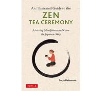 The Illustrated Guide to the Zen Tea Ceremony Achieving Mindfulness and Calm the Japanese Way - Soryo Matsumura - Tuttle Publishing - ebook (ePub) - Livre