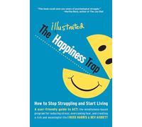 The Illustrated Happiness Trap: How to Stop Struggling and Start Living.