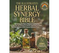 The Illustrated Herbal Synergy Bible: Harnessing the Power of Nature’s Combinations From Teas and Tinctures to Extracts, Superfoods and Essential Oils