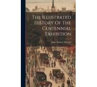 The Illustrated History Of The Centennial Exhibition
