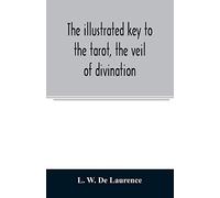The Illustrated Key To The Tarot, The Veil Of Divination, Illustrating The Greater And Lesser Arcana, Embracing