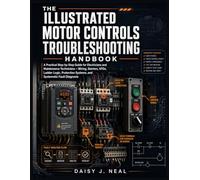 The Illustrated Motor Controls Troubleshooting Handbook: A Practical Step-by-Step Guide for Electricians and Maintenance Technicians - Wiring, ... Systems, and Systematic Fault Diagnosis