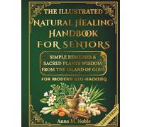 The Illustrated Natural Healing Handbook FOR SENIORS: Simple Remedies & Sacred Plants Wisdom from the Island of Gods for MODERN BIO-HACKING
