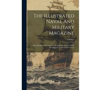 The Illustrated Naval And Military Magazine: A Monthly Journal Devoted To All Subjects Connected With Her Majesty's Land And Sea Forces; Volume 1