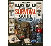 The Illustrated Practical Survival Guide: Step-by-Step Visual Skills for Wilderness Bushcraft, Urban Prepping & Real-World Disasters