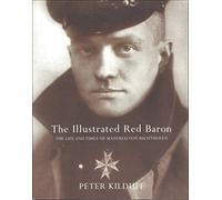 The Illustrated Red Baron: The Life and Times of Manfred Von Richthofen