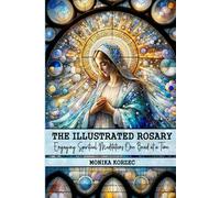 The Illustrated Rosary: Engaging Spiritual Meditations One Bead At A Time