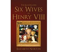 The Illustrated Six Wives of Henry VIII by Elizabeth Norton NEUF