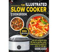 The Illustrated Slow Cooker Cookbook: Cook with confidence using 200 step-by-step slow cooker recipes beautifully paired with photos for inspiration