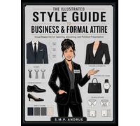 The Illustrated Style Guide to Business and Formal Attire: Visual Blueprints for Tailoring, Grooming, and Polished Presentation