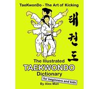 The Illustrated Taekwondo Dictionary for Beginners and Kids: A great practical guide for Taekwondo Beginners and kids.