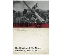 The Illustrated War News, Number 15, Nov. 18, 1914 (Wwi Centenary Series)