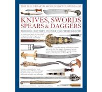 The Illustrated World Encyclopedia of Knives, Swords, Spears & Daggers: Through History in over 1500 Photographs