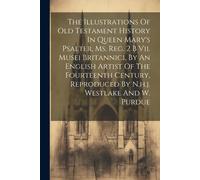 The Illustrations Of Old Testament History In Queen Mary's Psalter, Ms. Reg. 2 B Vii. Musei Britannici, By An English Artist Of The Fourteenth Century, Reproduced By N.H.J. Westlake And W. Purdue