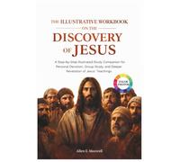 THE ILLUSTRATIVE WORKBOOK ON THE DISCOVERY OF JESUS: A Step-by-Step Illustrated Study Companion for Personal Devotion, Group Study, and Deeper Revelation of Jesus’ Teachings
