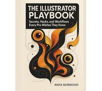 The Illustrator Playbook: Secrets, Hacks, and Workflows Every Pro Wishes They Knew