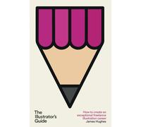 The Illustrator's Guide: How to create an exceptional freelance illustration career