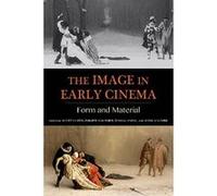 The Image in Early Cinema: Form and Material (Early Cinema in Review) - [Livre en VO] Scott Curtis, Philippe Gauthier, Tom Gunning, Joshua Yumibe (Auteur)