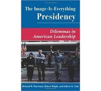 The Image Is Everything Presidency by Robert Wright Gilbert K. St. Clair, Gilbert St Clair, Richard W. Waterman, Robert Wright (Auteur)