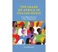The Image of Africa in Italian Music From Objecthood to a New Subjectivity - Luca Bussotti - Bloomsbury Academic - ebook (ePub) - Livre