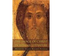 The Image of Christ in Russian Literature: Dostoevsky, Tolstoy, Bulgakov, Pasternak
