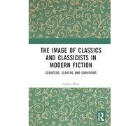 The Image of Classics and Classicists in Modern Fiction