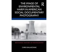 The Image Of Environmental Harm In American Social Documentary Photography