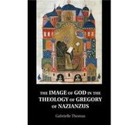The Image of God in the Theology of Gregory of Nazianzus by Gabrielle Thomas Gabrielle Thomas (Auteur)