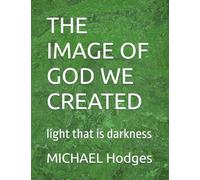 THE IMAGE OF GOD WE CREATED: light that is darkness