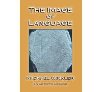 The Image Of Language: An Artist's Memoir