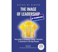 The Image of Leadership in Technology *Special Edition*: How Leaders in Technology Package Themselves to Stand Out for the Right Reasons