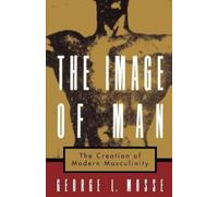 The Image of Man: The Creation of Modern Masculinity (Studies in the History