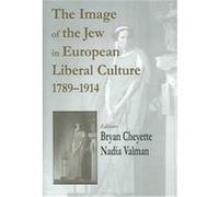 The Image of the Jew in European Liberal Culture, 1789-1914, Parkes-Wiener Series on Jewish Studies