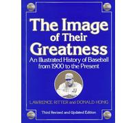 The Image of Their Greatness: An Illustrated History of Baseball from 1900 to the Present