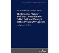 The Image of ""White"" and ""Red"" Russia in the Polish Political Thought of the 19th and 20th Century: Analogies and Parallels (Studies in Politics, Security and Society) - [Version Originale] Inconn