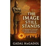 The Image Still Stands: A Prophetic History of Empire, Captivity, and Restoration