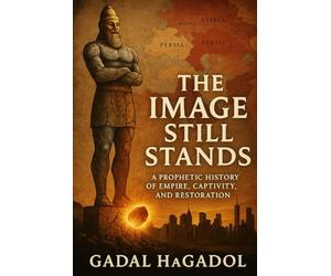 The Image Still Stands: A Prophetic History of Empire, Captivity, and Restoration